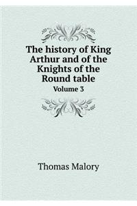 The History of King Arthur and of the Knights of the Round Table Volume 3