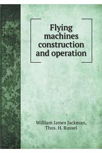 Flying Machines Construction and Operation