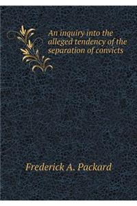 An inquiry into the alleged tendency of the separation of convicts