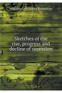Sketches of the rise, progress and decline of secession
