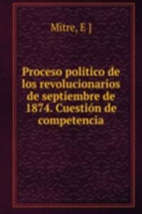 Proceso politico de los revolucionarios de septiembre de 1874. Cuestion de competencia