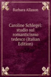 Caroline Schlegel: studio sul romanticismo tedesco (Italian Edition)