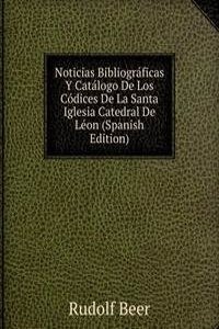 Noticias Bibliograficas Y Catalogo De Los Codices De La Santa Iglesia Catedral De Leon (Spanish Edition)