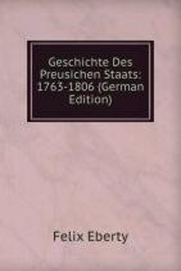 Geschichte Des Preusichen Staats: 1763-1806 (German Edition)