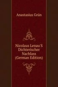 Nicolaus Lenau'S Dichterischer Nachlass (German Edition)