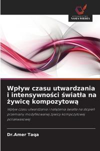Wplyw czasu utwardzania i intensywności światla na żywicę kompozytową