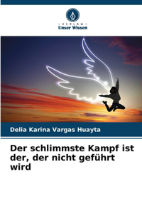 Der schlimmste Kampf ist der, der nicht geführt wird