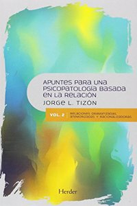 Apuntes para una Psicopatologia Basada en la Relacion: Vol. 2. Relaciones dramatizadas, atemorizadas y racionalizadoras
