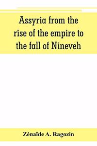 Assyria from the rise of the empire to the fall of Nineveh (continued from 