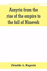 Assyria from the rise of the empire to the fall of Nineveh (continued from The story of Chaldea.)