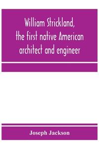 William Strickland, the first native American architect and engineer