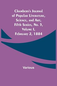 Chambers's Journal of Popular Literature, Science, and Art, Fifth Series, No. 5, Volume I, February 2, 1884