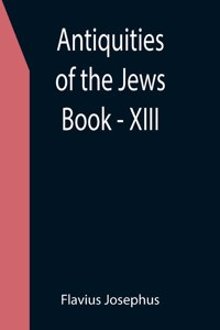 Antiquities of the Jews; Book - XIII