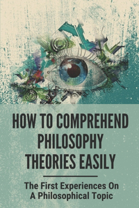 How To Comprehend Philosophy Theories Easily