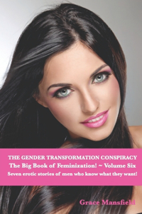 Gender Transformation Conspiracy The Big Book of Feminization Volume Six