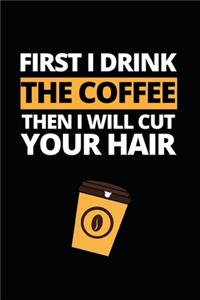 First I Drink The Coffee Then I Will Cut Your Hair