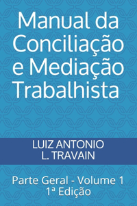 Manual da Conciliação e Mediação Trabalhista - Parte Geral - Volume 1