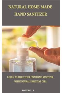 Natural Home Made Hand Sanitizer: Learn to Make Your Own Hand Sanitizer with Natural Essential Oils.