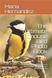 The Ultimate Titmouse Bird Photo Book