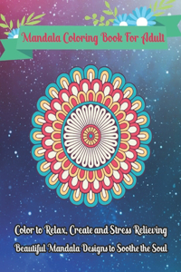 Mandala Coloring Book For Adult Color to Relax, Create and Stress Relieving, Beautiful Mandala Designs to Soothe the Soul