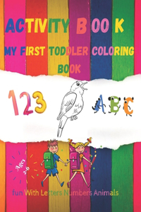 My first toddler coloring book fun with Numbers, Letters and Animals activity book age 2-6: black&white Numbers, Alphabet, Animals coloring book for kids.Big Activity Workbook for Toddlers & Kids, (Kids coloring activity books), 8.5 x 11 in