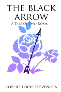 The Black Arrow. A Tale Of Two Roses