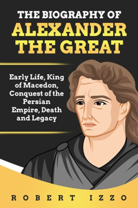 The Biography of Alexander the Great