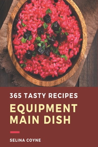 365 Tasty Equipment Main Dish Recipes
