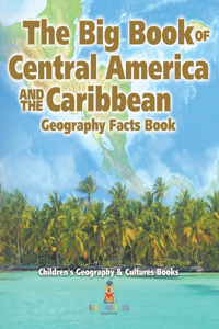 Big Book of Central America and the Caribbean - Geography Facts Book Children's Geography & Culture Books