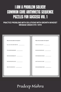 I AM A PROBLEM SOLVER! COMMON CORE ARITHMETIC SEQUENCE PUZZLES FOR SUCCESS VOl. 1