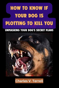 How to Know If Your Dog Is Plotting to Kill You