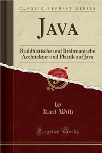 Java: Buddhistische Und Brahmanische Architektur Und Plastik Auf Java (Classic Reprint)