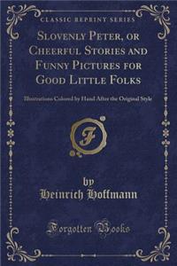 Slovenly Peter, or Cheerful Stories and Funny Pictures for Good Little Folks