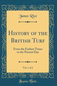 History of the British Turf, Vol. 1 of 2: From the Earliest Times to the Present Day (Classic Reprint)