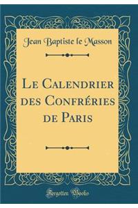 Le Calendrier des Confréries de Paris (Classic Reprint)
