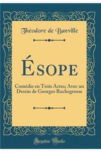 Ésope: Comédie en Trois Actes; Avec un Dessin de Georges Rochegrosse (Classic Reprint)