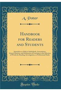 Handbook for Readers and Students: Intended as a Help to Individuals, Associations, School-Districts, and Seminaries of Learning, in the Selection of Works for Reading, Investigation, or Professional Study (Classic Reprint)