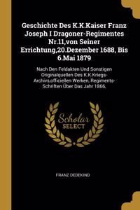 Geschichte Des K.K.Kaiser Franz Joseph I Dragoner-Regimentes Nr.11, von Seiner Errichtung,20.Dezember 1688, Bis 6.Mai 1879