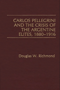 Carlos Pellegrini and the Crisis of the Argentine Elites, 1880-1916