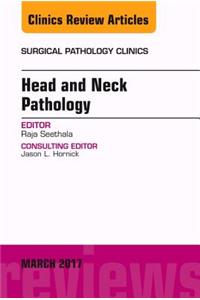 Head and Neck Pathology, an Issue of Surgical Pathology Clinics