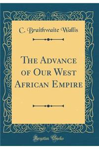 The Advance of Our West African Empire (Classic Reprint)