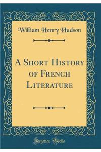 A Short History of French Literature (Classic Reprint)