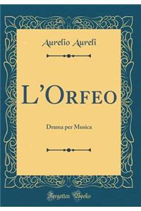 L'Orfeo: Drama per Musica (Classic Reprint)