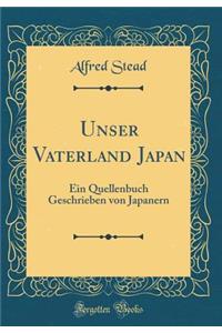 Unser Vaterland Japan: Ein Quellenbuch Geschrieben von Japanern (Classic Reprint)