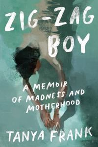 Zig-Zag Boy - A Memoir of Madness and Motherhood