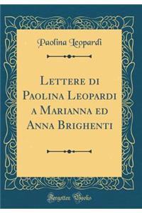 Lettere Di Paolina Leopardi a Marianna Ed Anna Brighenti (Classic Reprint)