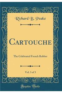 Cartouche, Vol. 3 of 3: The Celebrated French Robber (Classic Reprint)