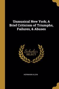 Unmusical New York; A Brief Criticism of Triumphs, Failures, & Abuses