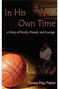 In His Own Time a Story of Family, Friends and Courage