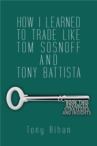 How I learned to trade like Tom Sosnoff and Tony Battista: Book Two. Advanced Strategies and Insights